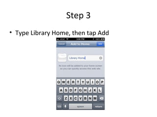 Step 3
• Type Library Home, then tap Add
 