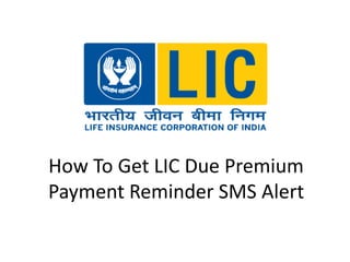 How To Get LIC Due Premium
Payment Reminder SMS Alert
 