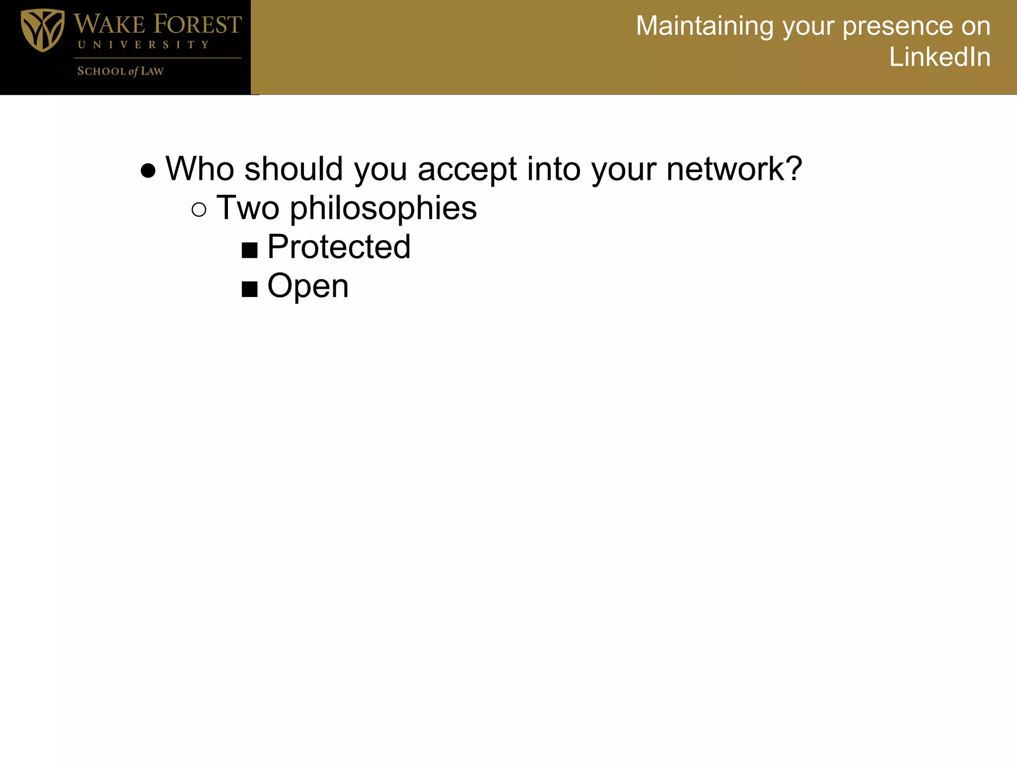 Maintaining your presence on
                                                    LinkedIn



● Who should you accept into your network?
   ○ Two philosophies
      ■ Protected
      ■ Open
 
