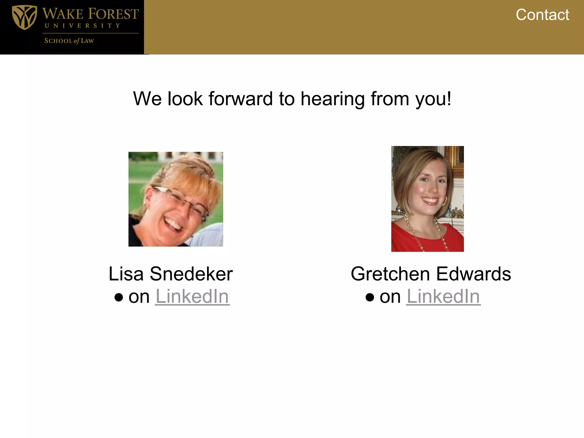 Contact




  We look forward to hearing from you!




Lisa Snedeker             Gretchen Edwards
● on LinkedIn              ● on LinkedIn
 