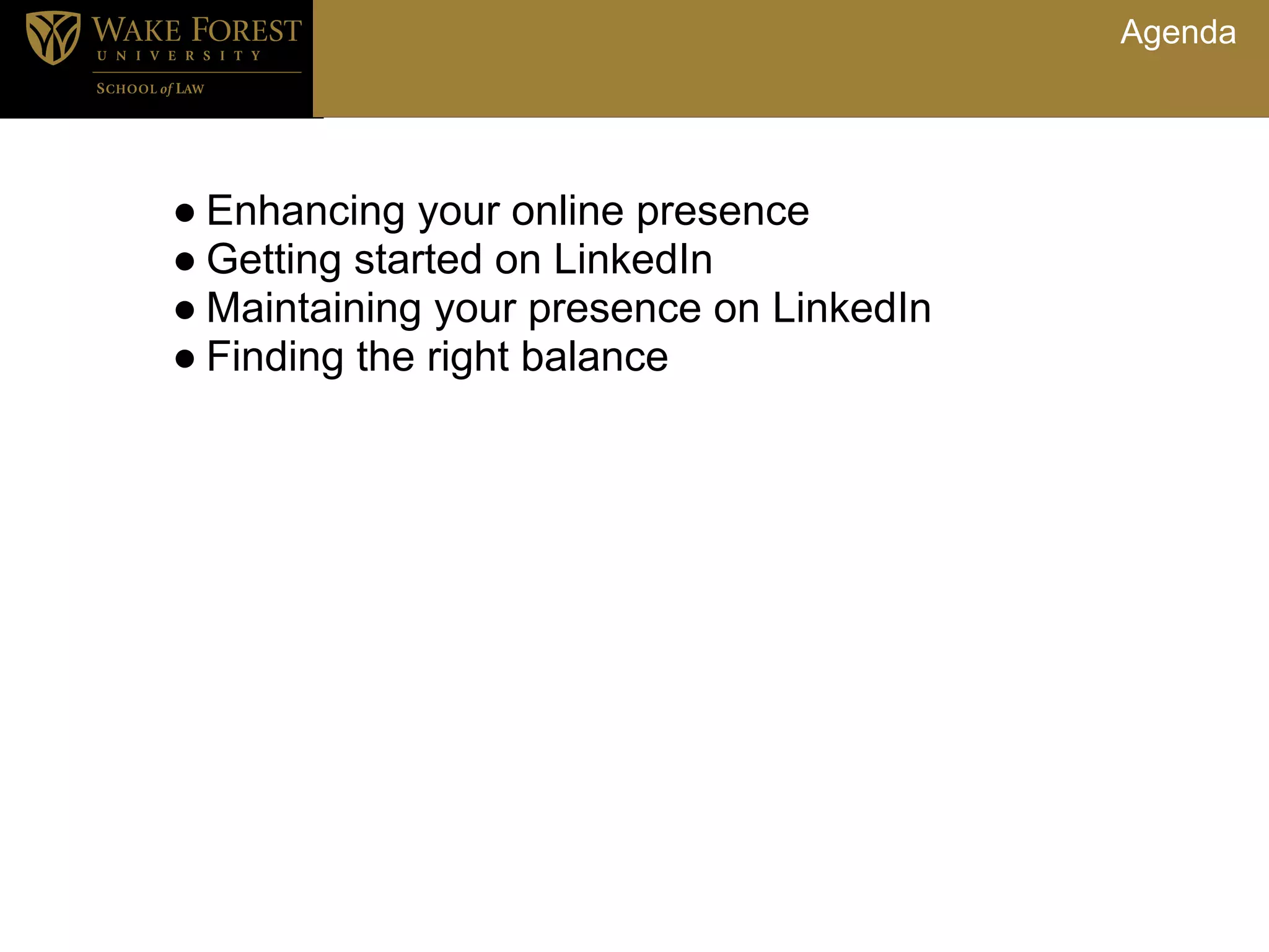 Agenda




● Enhancing your online presence
● Getting started on LinkedIn
● Maintaining your presence on LinkedIn
● Finding the right balance
 