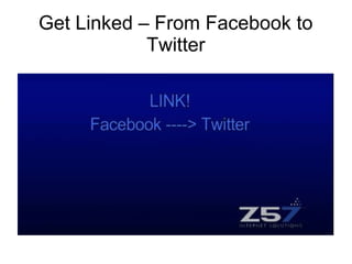 Get Linked – From Facebook to
Twitter
 