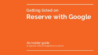 An insider guide
by Appointy: Official Google Reserve partner
Getting listed on
Reserve with Google
 