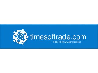 B2B Portal Characteristics timesoftrade.com 
Place to grow your business 
 