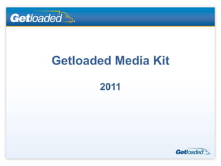 Getloaded Media Kit

       2011
 