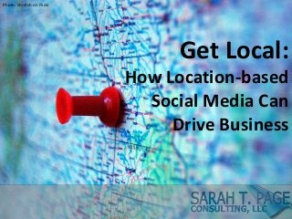 Photo: zhrefch on Flickr
Get Local:
How Location-based
Social Media Can
Drive Business
 