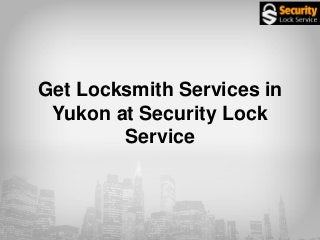 Get Locksmith Services in
Yukon at Security Lock
Service
 