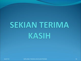 03/27/15 DIPLOMA TEKNOLOGI ELEKTRONIK 19
 