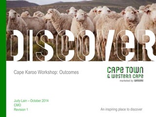 An inspiring place to discover
Cape Karoo Workshop: Outcomes
Judy Lain – October 2014
CMO
Revision 1
 