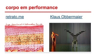 corpo em performance
retrato.me Klaus Obbermaier
 