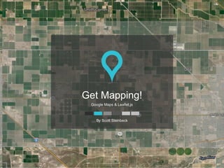 Get Mapping!
Google Maps & Leaflet.js
By Scott Steinbeck
 