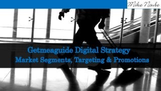 Getmeaguide Digital Strategy
Market Segments, Targeting & Promotions
 