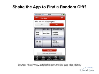 Shake the App to Find a Random Gift?




  Source: http://www.getelastic.com/mobile-app-dos-donts/
 
