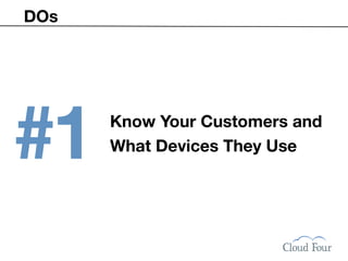 DOs




#1    Know Your Customers and
      What Devices They Use
 