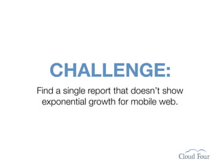 CHALLENGE:
Find a single report that doesn’t show
 exponential growth for mobile web.
 