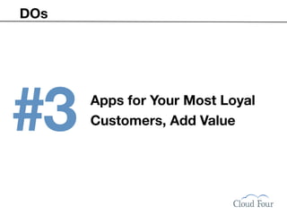 DOs




#3    Apps for Your Most Loyal
      Customers, Add Value
 