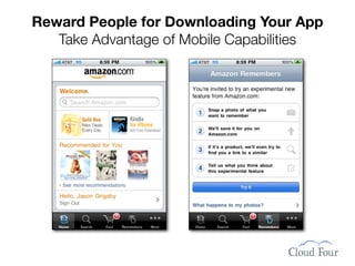 Reward People for Downloading Your App
   Take Advantage of Mobile Capabilities
 