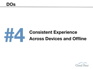 DOs




#4    Consistent Experience
      Across Devices and Ofﬂine
 