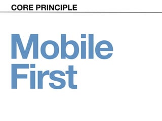 CORE PRINCIPLE




Mobile
First
 