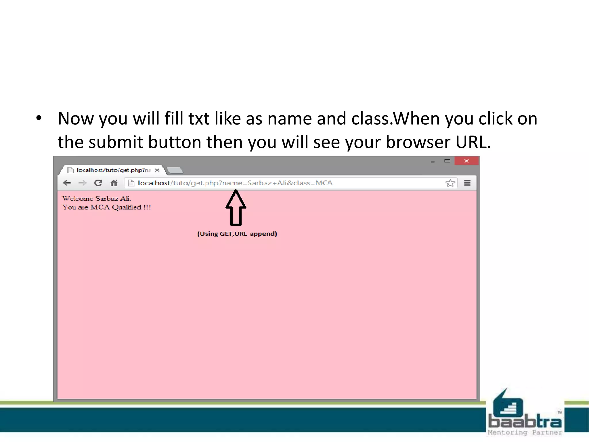 • Now you will fill txt like as name and class.When you click on
the submit button then you will see your browser URL.
 