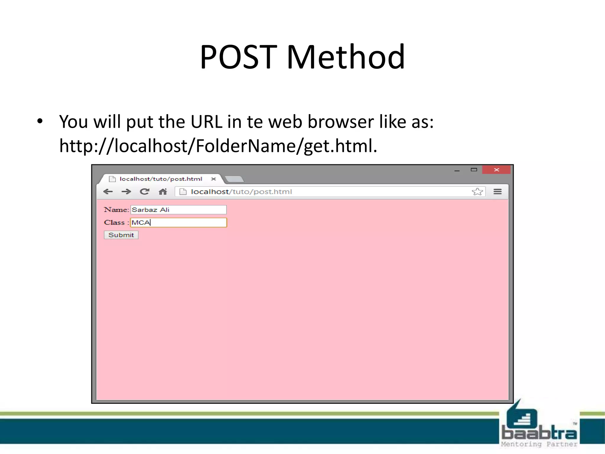 POST Method
• You will put the URL in te web browser like as:
http://localhost/FolderName/get.html.
 