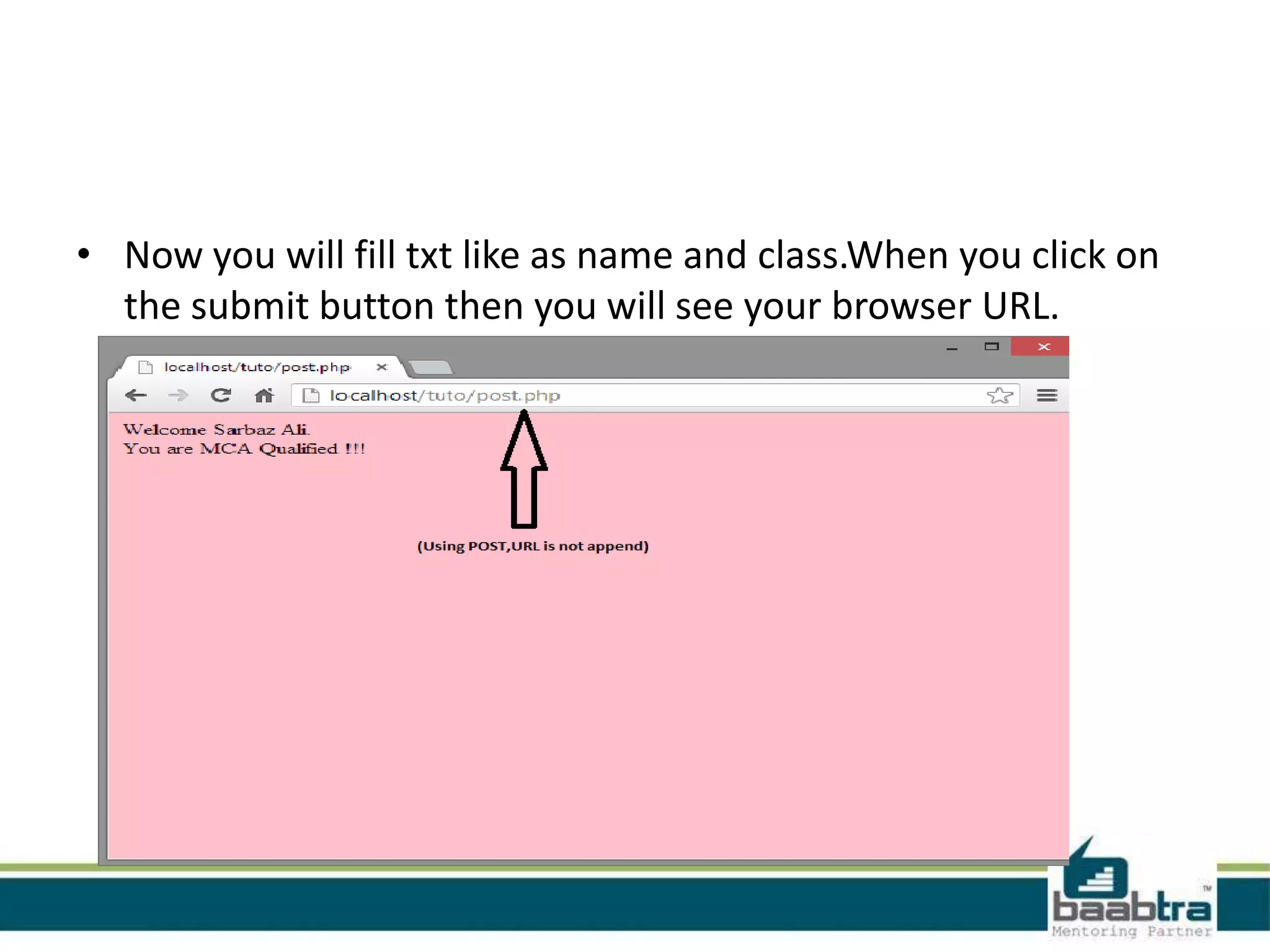 • Now you will fill txt like as name and class.When you click on
the submit button then you will see your browser URL.
 