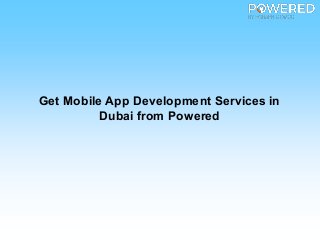 Get Mobile App Development Services in
Dubai from Powered
 