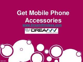 Get Mobile Phone
Accessories
www.DreamWireless.com
 