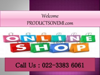 Welcome
PRODUCTSONEMI.com
Call Us : 022-3383 6061
 