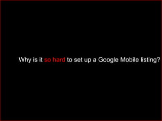 Why is it so hard to set up a Google Mobile listing?
 