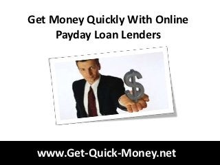 Get Money Quickly With Online
     Payday Loan Lenders




 www.Get-Quick-Money.net
 