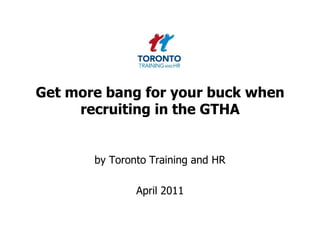 Get more bang for your buck when recruiting in the GTHA by Toronto Training and HR  April 2011 