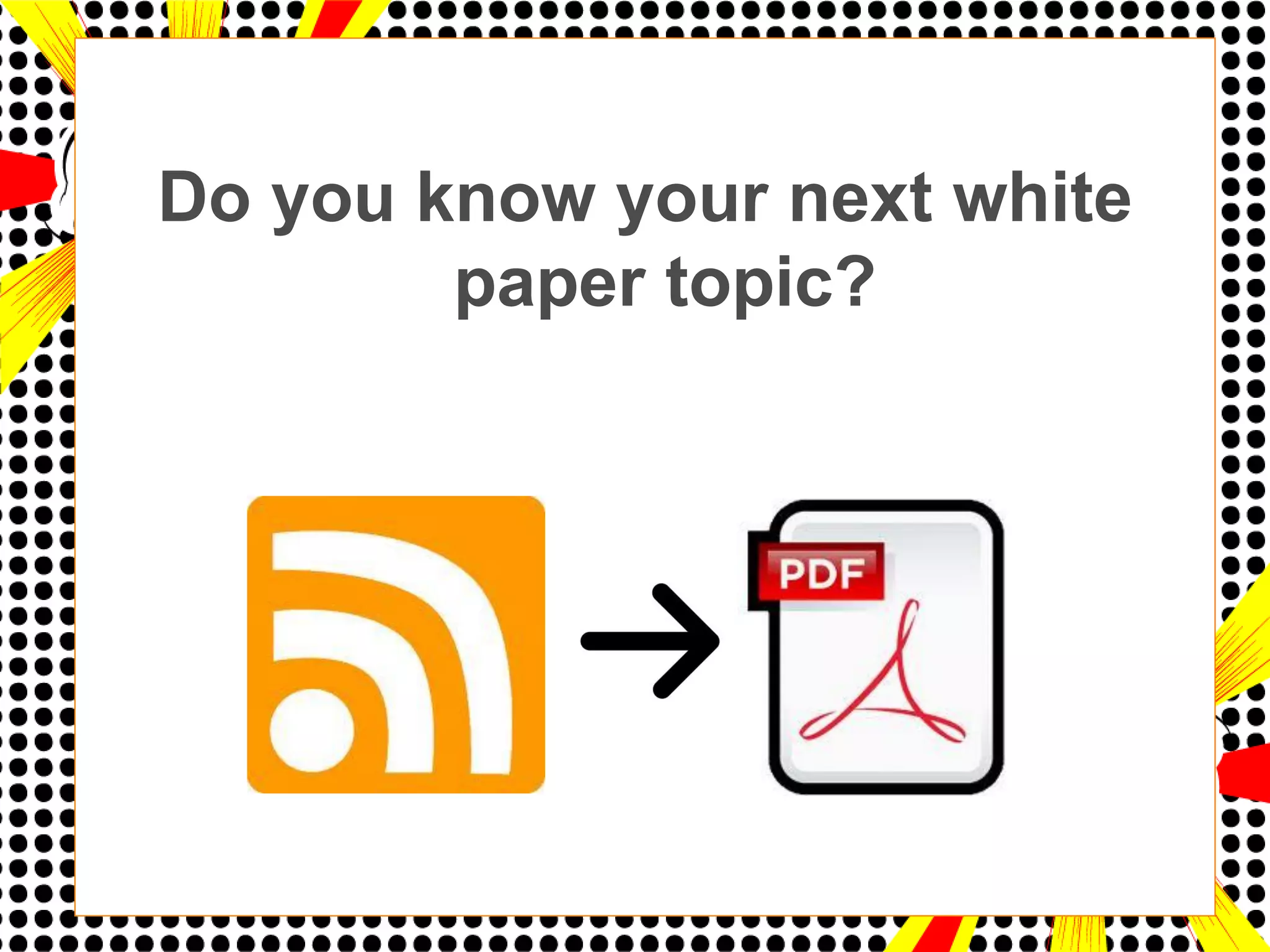 Do you know your next white
        paper topic?
 