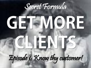 Secret Formula




Episode 1: Know thy customer!
 