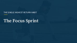 The Focus Sprint
THE SINGLE HIGHEST RETURN HABIT
 