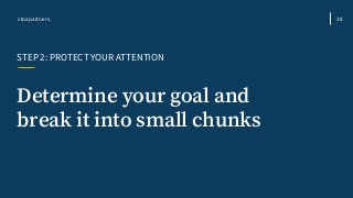 Determine your goal and
break it into small chunks
STEP 2: PROTECT YOUR ATTENTION
stoapartners. 38
 