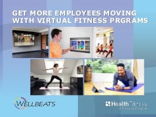 GET MORE EMPLOYEES MOVING
WITH VIRTUAL FITNESS PRGRAMS
 