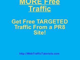 MORE Free
Traffic
Get Free TARGETED
Traffic From a PR8
Site!
http://WebTrafficTutorials.com
 