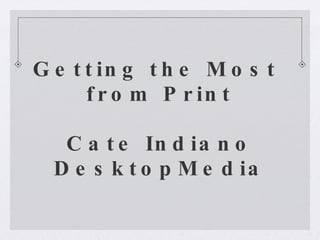 Getting the Most  from Print Cate Indiano DesktopMedia 