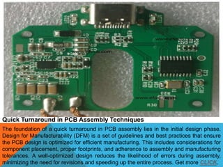 Quick Turnaround in PCB Assembly Techniques
The foundation of a quick turnaround in PCB assembly lies in the initial design phase.
Design for Manufacturability (DFM) is a set of guidelines and best practices that ensure
the PCB design is optimized for efficient manufacturing. This includes considerations for
component placement, proper footprints, and adherence to assembly and manufacturing
tolerances. A well-optimized design reduces the likelihood of errors during assembly,
minimizing the need for revisions and speeding up the entire process. Get more CLICK.
 
