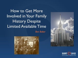 How to Get More
Involved in Your Family
   History Despite
Limited Available Time
                Ben Baker
 
