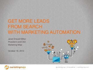 @marketingmojo | #mojowebinar | marketing-mojo.com
GET MORE LEADS
FROM SEARCH
WITH MARKETING AUTOMATION
Janet Driscoll Miller
President and CEO
Marketing Mojo
October 18, 2012
 