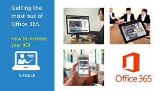Getting the
most out of
Office 365
How to Increase
your ROI
WEBINAR
 