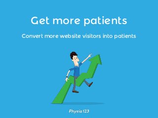 Get more patients 
Convert more website visitors into patients 
 