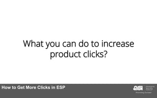 What you can do to increase
product clicks?
How to Get More Clicks in ESP
 