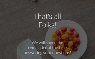 We will spend the
remainder of the time
answering your questions!
That’s all
Folks!
 