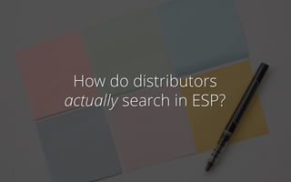 How do distributors
actually search in ESP?
 