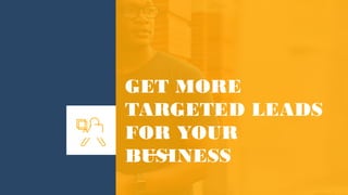 GET MORE
TARGETED LEADS
FOR YOUR
BUSINESS
 