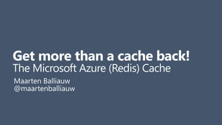 Get more than a cache back!
The Microsoft Azure (Redis) Cache
Maarten Balliauw
@maartenballiauw
 