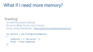What if I need more memory?
Sharding!
On client (consistent hashing)
On server (Redis Cluster, not on Azure)
Using a proxy...